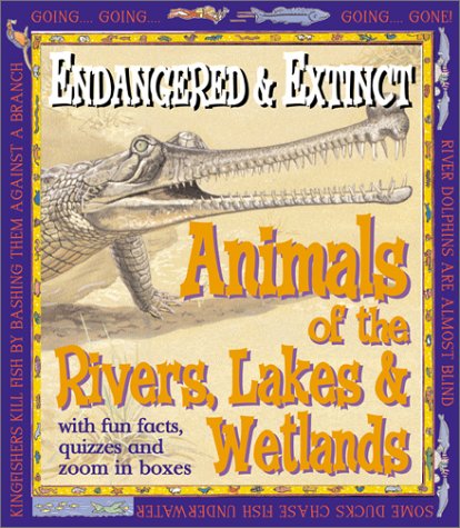 Endangered & Extinct : Animals of the Rivers, Lakes & Wetlands