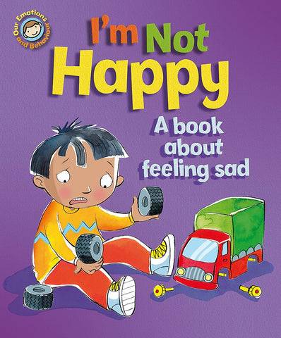 Our Emotions & Behaviour : I'm Not Happy - A book about feeling sad