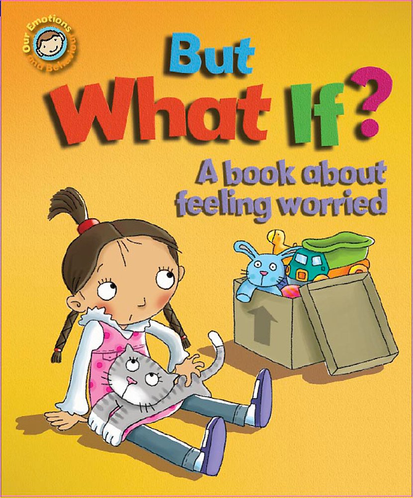 Our Emotions & Behaviour: But What If? A book about feeling worried