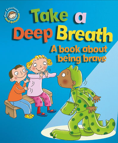 Our Emotions & Behaviour : Take a Deep Breath - A book about being brave