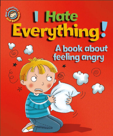 Our Emotions & Behaviour : I Hate Everything! - A book about feeling angry