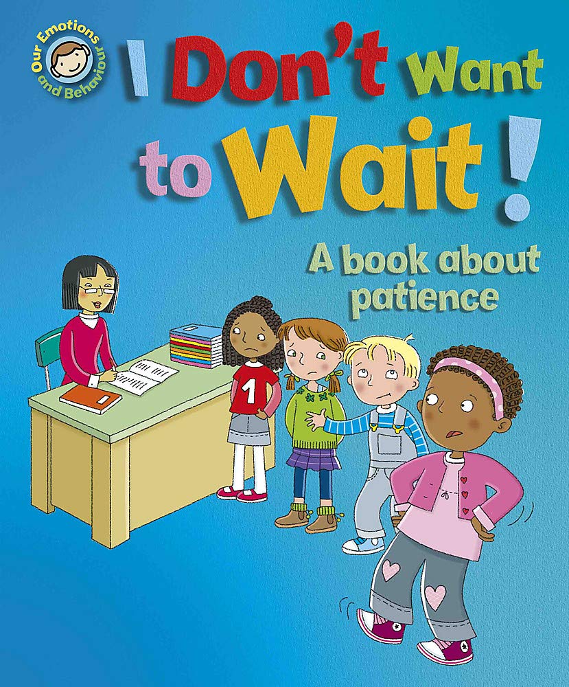 Our Emotions & Behaviour : I Don't Want to Wait! - A book about patience