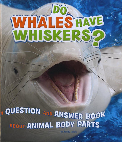 Animals, Animals! Do Whales Have Whiskers? : A Question and Answer Book about Animal Body Parts