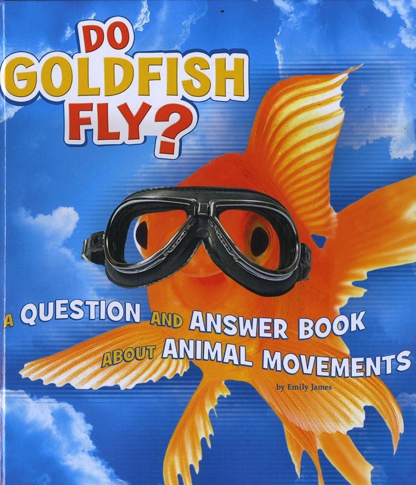 Animals, Animals! Do Goldfish Fly? : A Question and Answer Book about Animal Movements