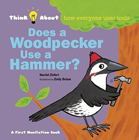 Think About : Does a Woodpecker use a Hammer?